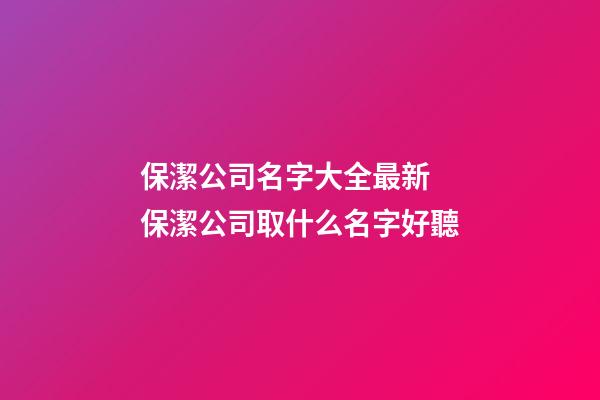 保潔公司名字大全最新 保潔公司取什么名字好聽